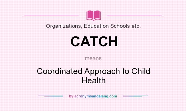 What does CATCH mean? It stands for Coordinated Approach to Child Health