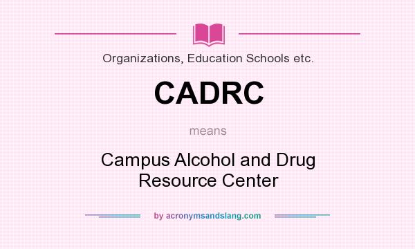 What does CADRC mean? It stands for Campus Alcohol and Drug Resource Center