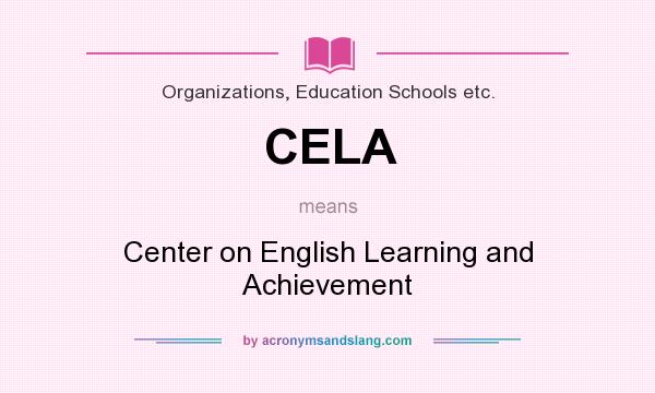 What does CELA mean? It stands for Center on English Learning and Achievement