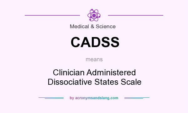 What does CADSS mean? It stands for Clinician Administered Dissociative States Scale