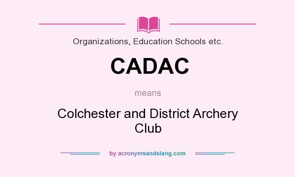 What does CADAC mean? It stands for Colchester and District Archery Club