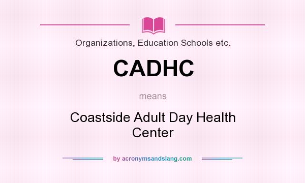 What does CADHC mean? It stands for Coastside Adult Day Health Center