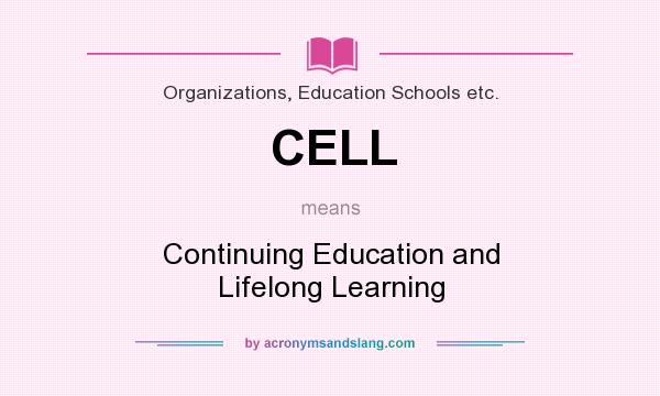 What does CELL mean? It stands for Continuing Education and Lifelong Learning