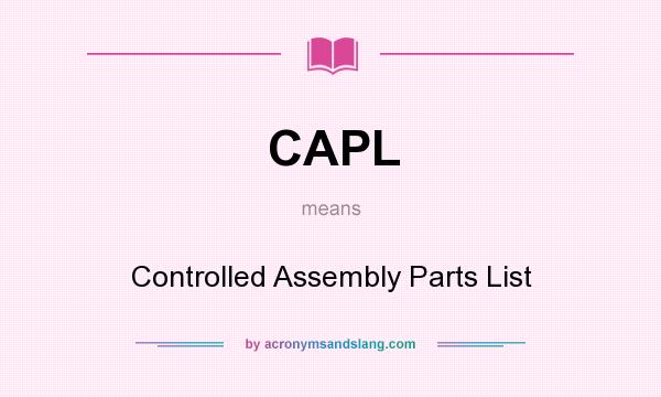 What does CAPL mean? It stands for Controlled Assembly Parts List