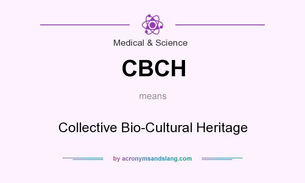 What does CBCH mean? It stands for Collective Bio-Cultural Heritage