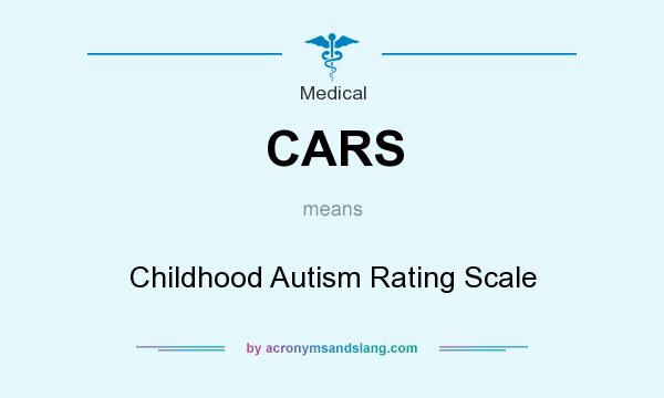 What does CARS mean? It stands for Childhood Autism Rating Scale