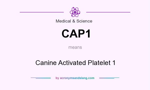 What does CAP1 mean? It stands for Canine Activated Platelet 1