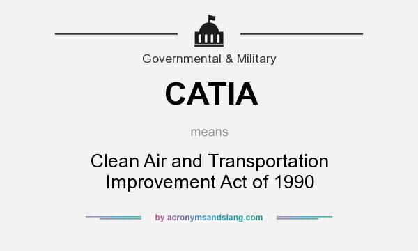 What does CATIA mean? It stands for Clean Air and Transportation Improvement Act of 1990