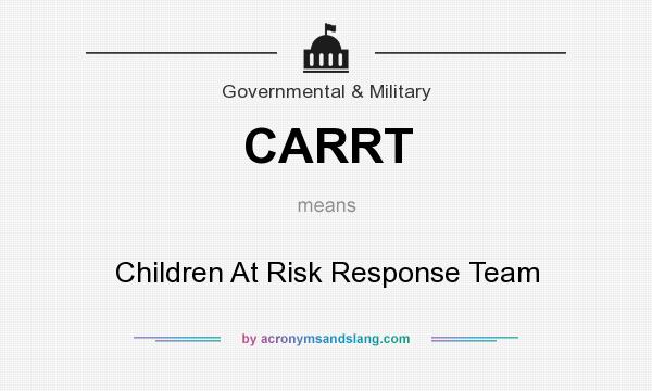 What does CARRT mean? It stands for Children At Risk Response Team