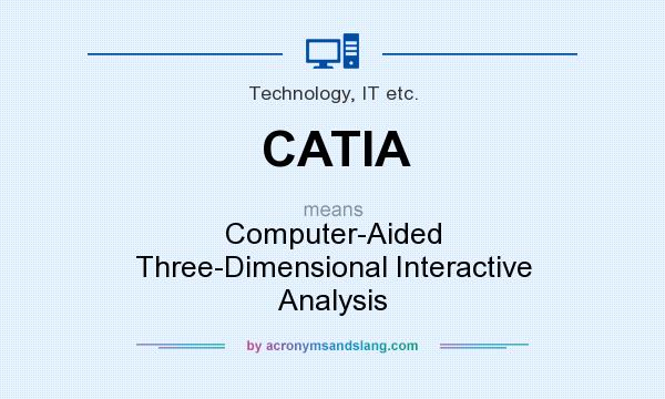 What does CATIA mean? It stands for Computer-Aided Three-Dimensional Interactive Analysis