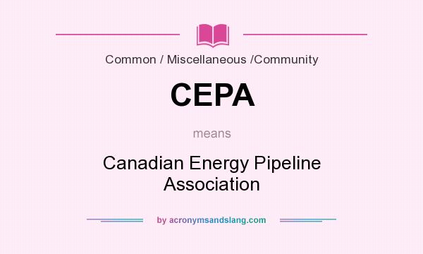 What does CEPA mean? It stands for Canadian Energy Pipeline Association