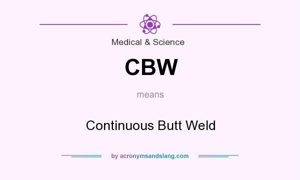 What does CBW mean? It stands for Continuous Butt Weld