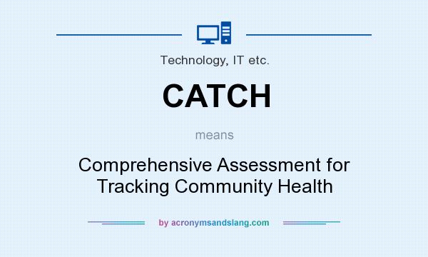 What does CATCH mean? It stands for Comprehensive Assessment for Tracking Community Health