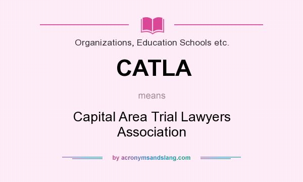 What does CATLA mean? It stands for Capital Area Trial Lawyers Association