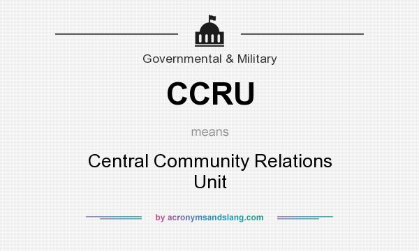 What does CCRU mean? It stands for Central Community Relations Unit