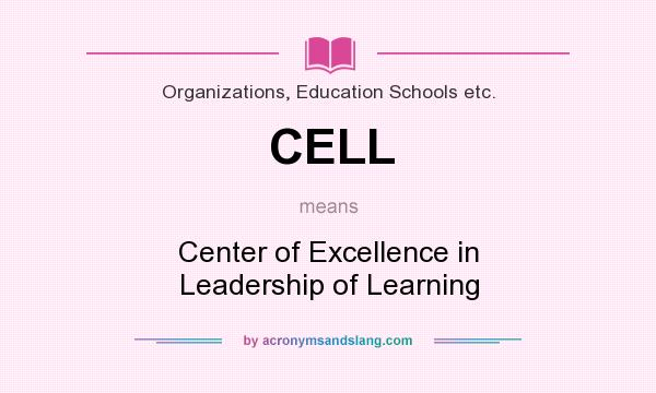 What does CELL mean? It stands for Center of Excellence in Leadership of Learning