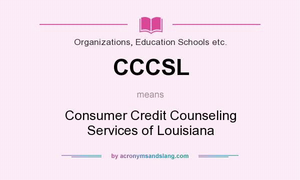 What does CCCSL mean? It stands for Consumer Credit Counseling Services of Louisiana