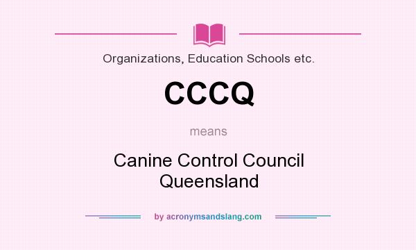 What does CCCQ mean? It stands for Canine Control Council Queensland