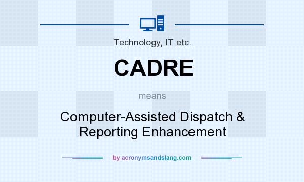 What does CADRE mean? It stands for Computer-Assisted Dispatch & Reporting Enhancement
