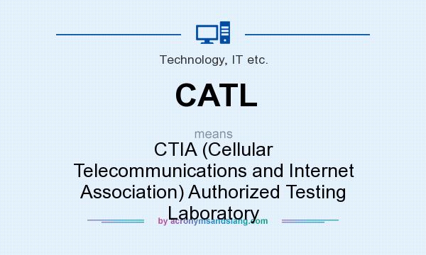 What does CATL mean? It stands for CTIA (Cellular Telecommunications and Internet Association) Authorized Testing Laboratory