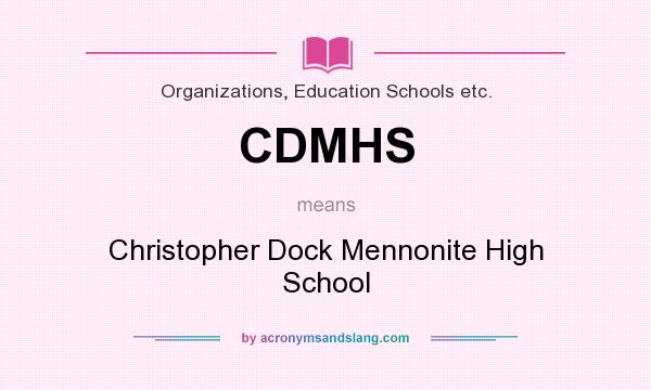 What does CDMHS mean? It stands for Christopher Dock Mennonite High School
