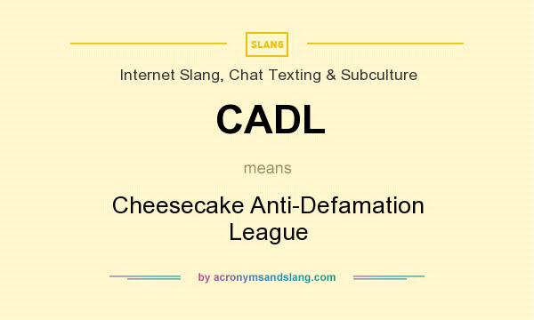 What does CADL mean? It stands for Cheesecake Anti-Defamation League