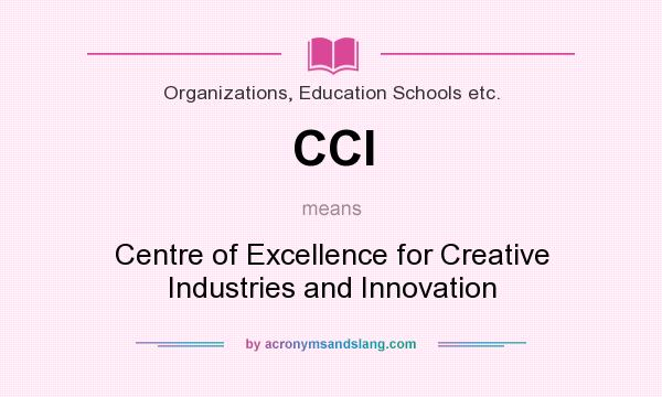 What does CCI mean? It stands for Centre of Excellence for Creative Industries and Innovation