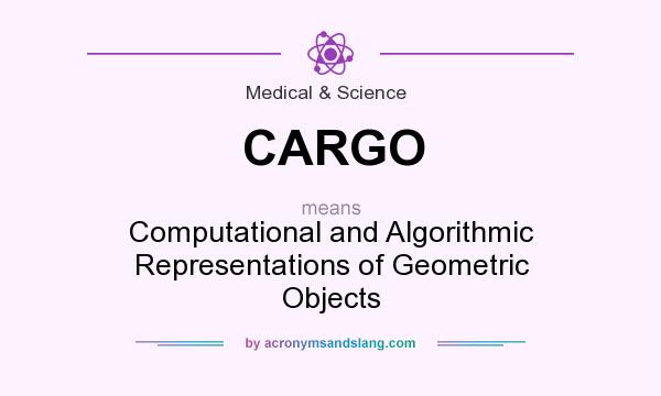 What does CARGO mean? It stands for Computational and Algorithmic Representations of Geometric Objects