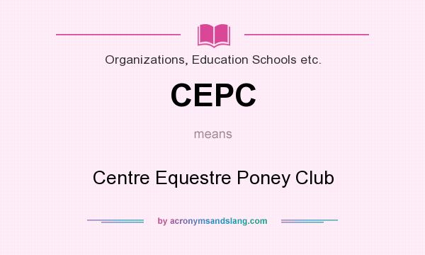 What does CEPC mean? It stands for Centre Equestre Poney Club