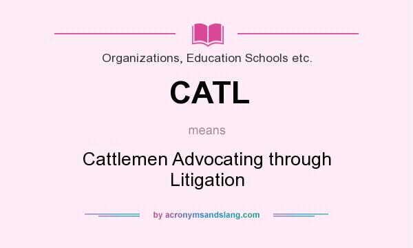 What does CATL mean? It stands for Cattlemen Advocating through Litigation