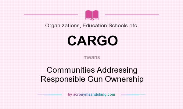 What does CARGO mean? It stands for Communities Addressing Responsible Gun Ownership