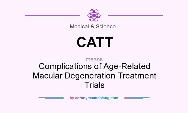 What does CATT mean? It stands for Complications of Age-Related Macular Degeneration Treatment Trials