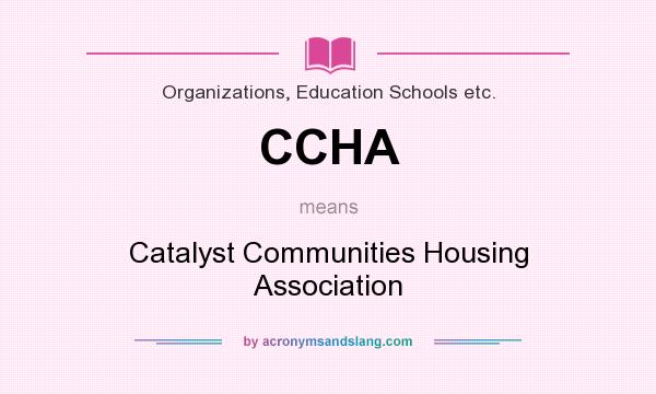 What does CCHA mean? It stands for Catalyst Communities Housing Association