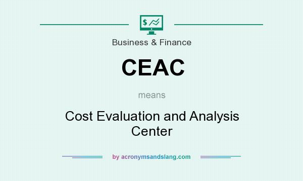 What does CEAC mean? It stands for Cost Evaluation and Analysis Center