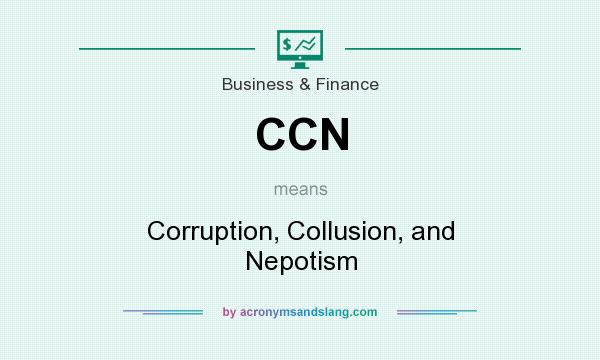 What does CCN mean? It stands for Corruption, Collusion, and Nepotism