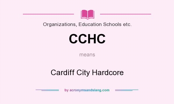 What does CCHC mean? It stands for Cardiff City Hardcore