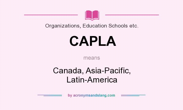 What does CAPLA mean? It stands for Canada, Asia-Pacific, Latin-America