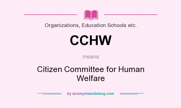 What does CCHW mean? It stands for Citizen Committee for Human Welfare