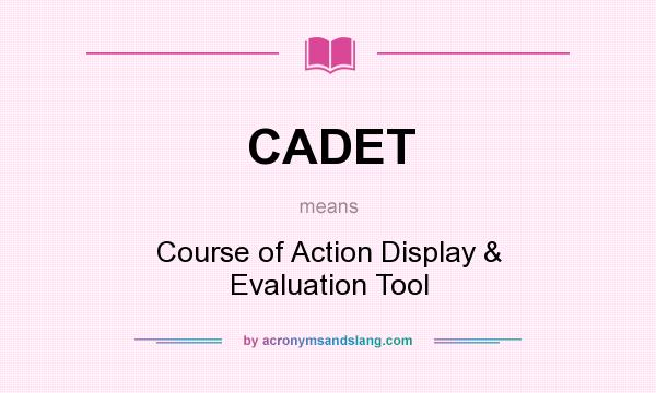 What does CADET mean? It stands for Course of Action Display & Evaluation Tool