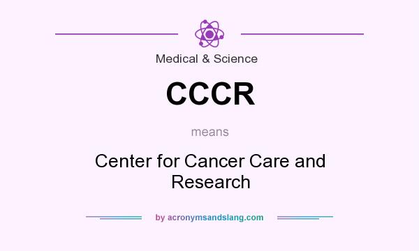 What does CCCR mean? It stands for Center for Cancer Care and Research