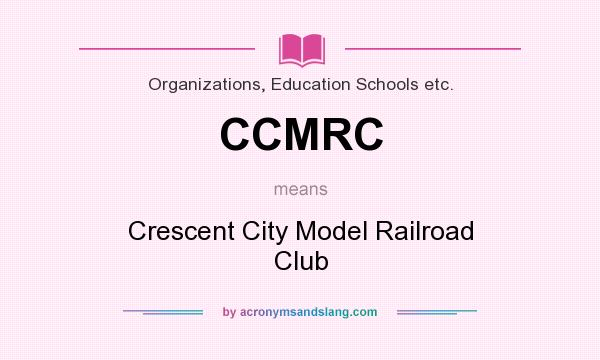 What does CCMRC mean? It stands for Crescent City Model Railroad Club
