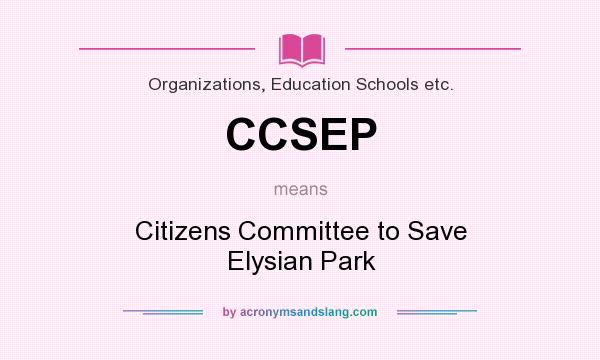 What does CCSEP mean? It stands for Citizens Committee to Save Elysian Park
