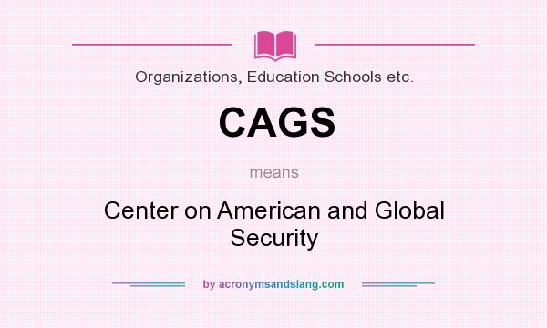 What does CAGS mean? It stands for Center on American and Global Security