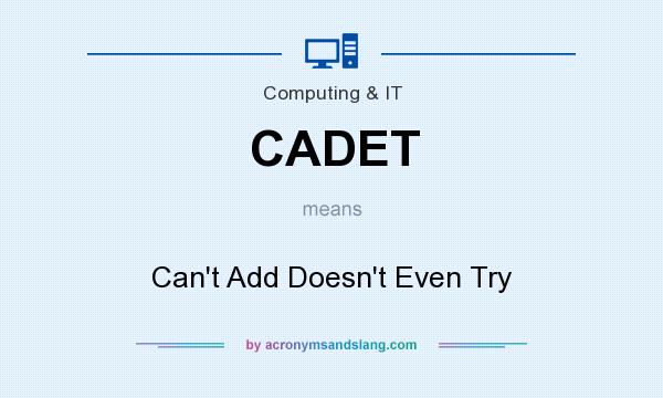 What does CADET mean? It stands for Can`t Add Doesn`t Even Try