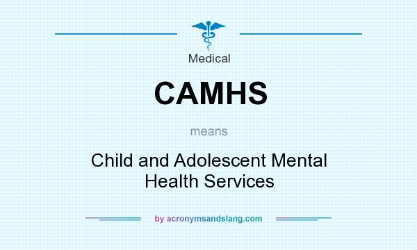 What does CAMHS mean? It stands for Child and Adolescent Mental Health Services