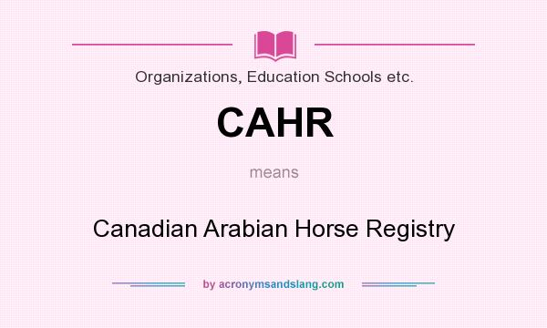 What does CAHR mean? It stands for Canadian Arabian Horse Registry