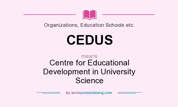 What does CEDUS mean? It stands for Centre for Educational Development in University Science