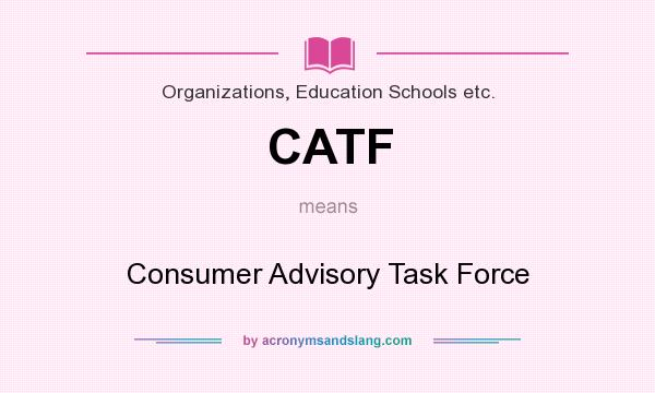 What does CATF mean? It stands for Consumer Advisory Task Force