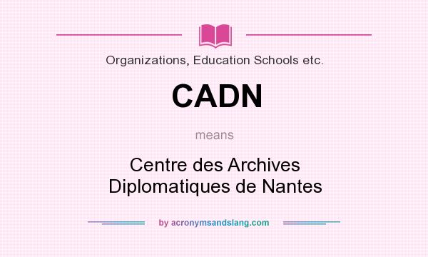 What does CADN mean? It stands for Centre des Archives Diplomatiques de Nantes