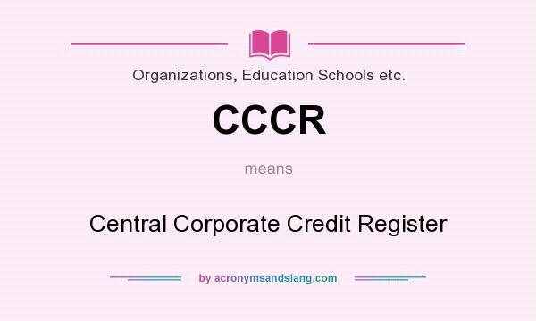What does CCCR mean? It stands for Central Corporate Credit Register